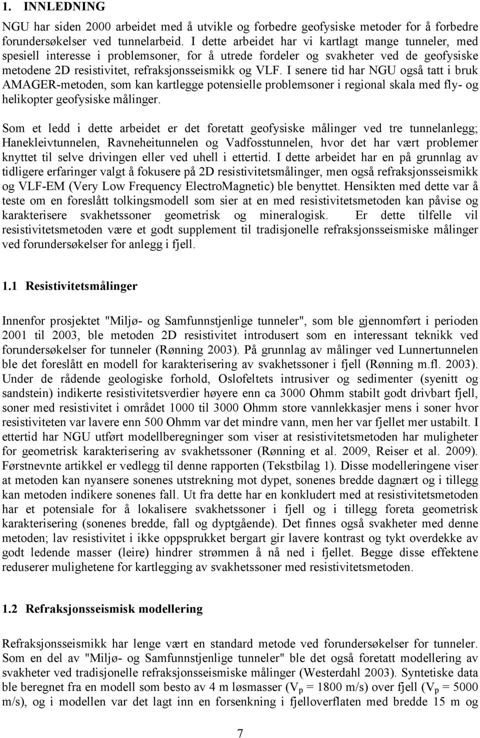 I senere tid har NGU også tatt i bruk AMAGER-metoden, som kan kartlegge potensielle problemsoner i regional skala med fly- og helikopter geofysiske målinger.