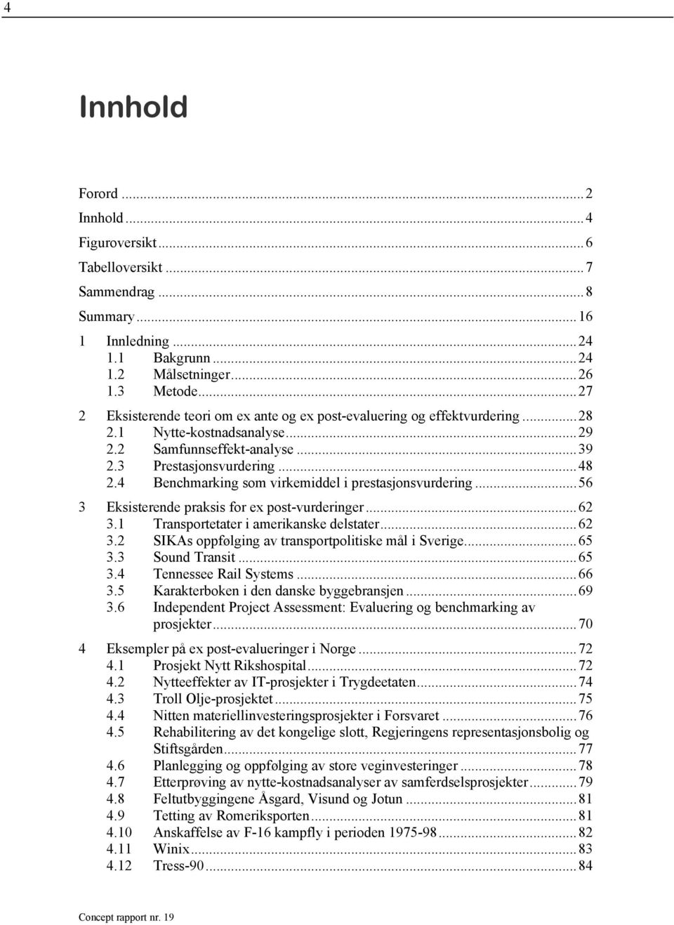 4 Benchmarking som virkemiddel i prestasjonsvurdering...56 3 Eksisterende praksis for ex post-vurderinger...62 3.1 Transportetater i amerikanske delstater...62 3.2 SIKAs oppfølging av transportpolitiske mål i Sverige.