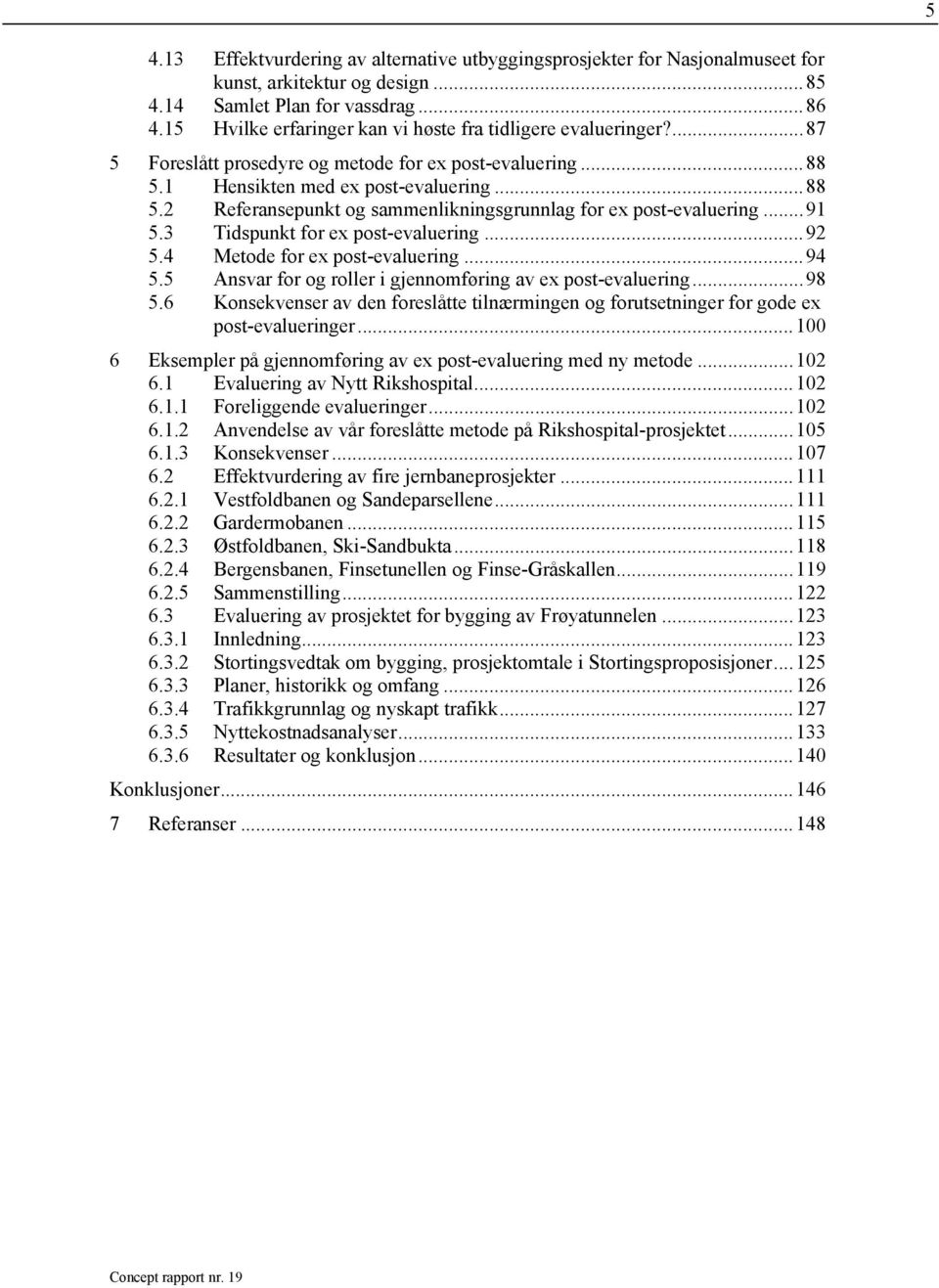 ..91 5.3 Tidspunkt for ex post-evaluering...92 5.4 Metode for ex post-evaluering...94 5.5 Ansvar for og roller i gjennomføring av ex post-evaluering...98 5.