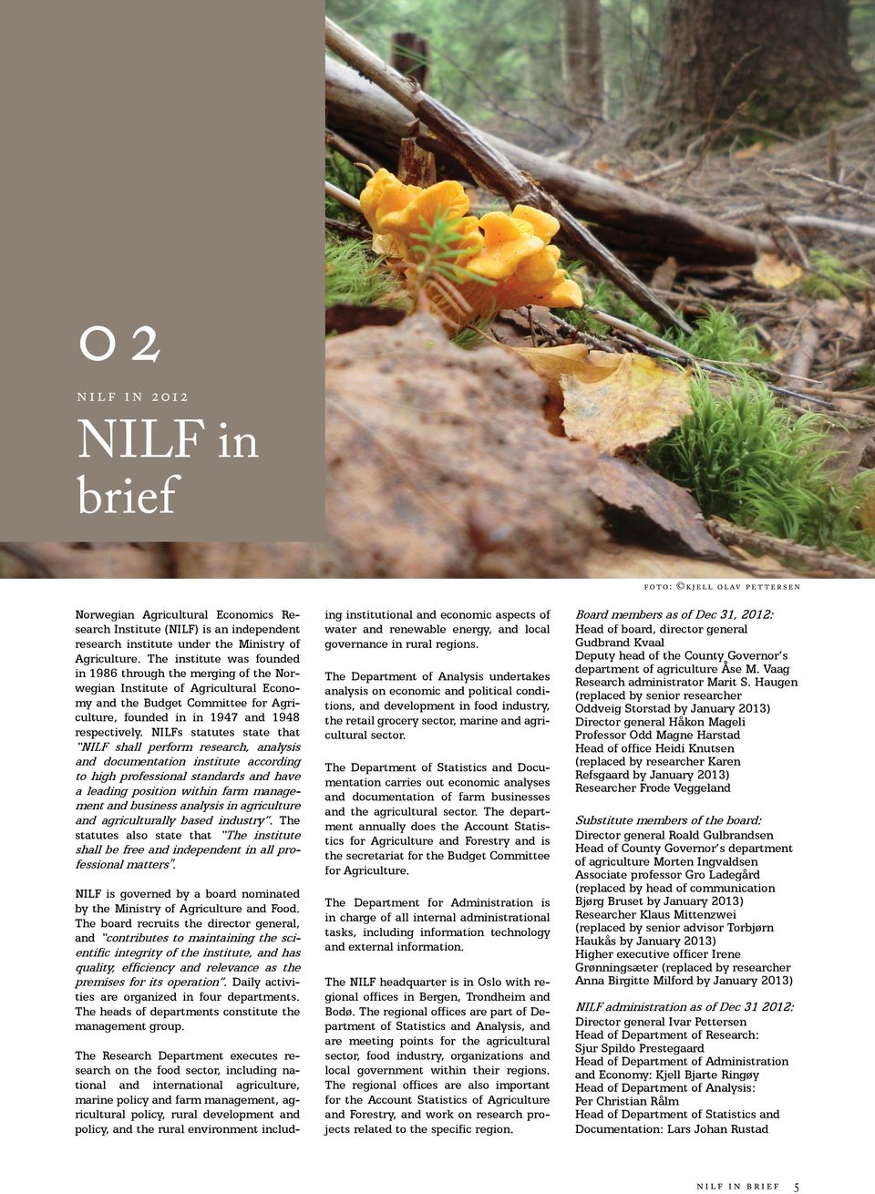 NILFs statutes state that NILF shall perform research, analysis and documentation institute according to high professional standards and have a leading position within farm management and business