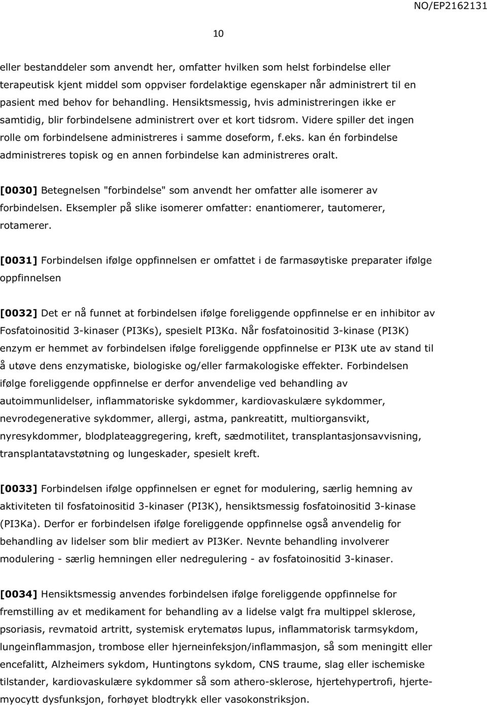 Videre spiller det ingen rolle om forbindelsene administreres i samme doseform, f.eks. kan én forbindelse administreres topisk og en annen forbindelse kan administreres oralt.