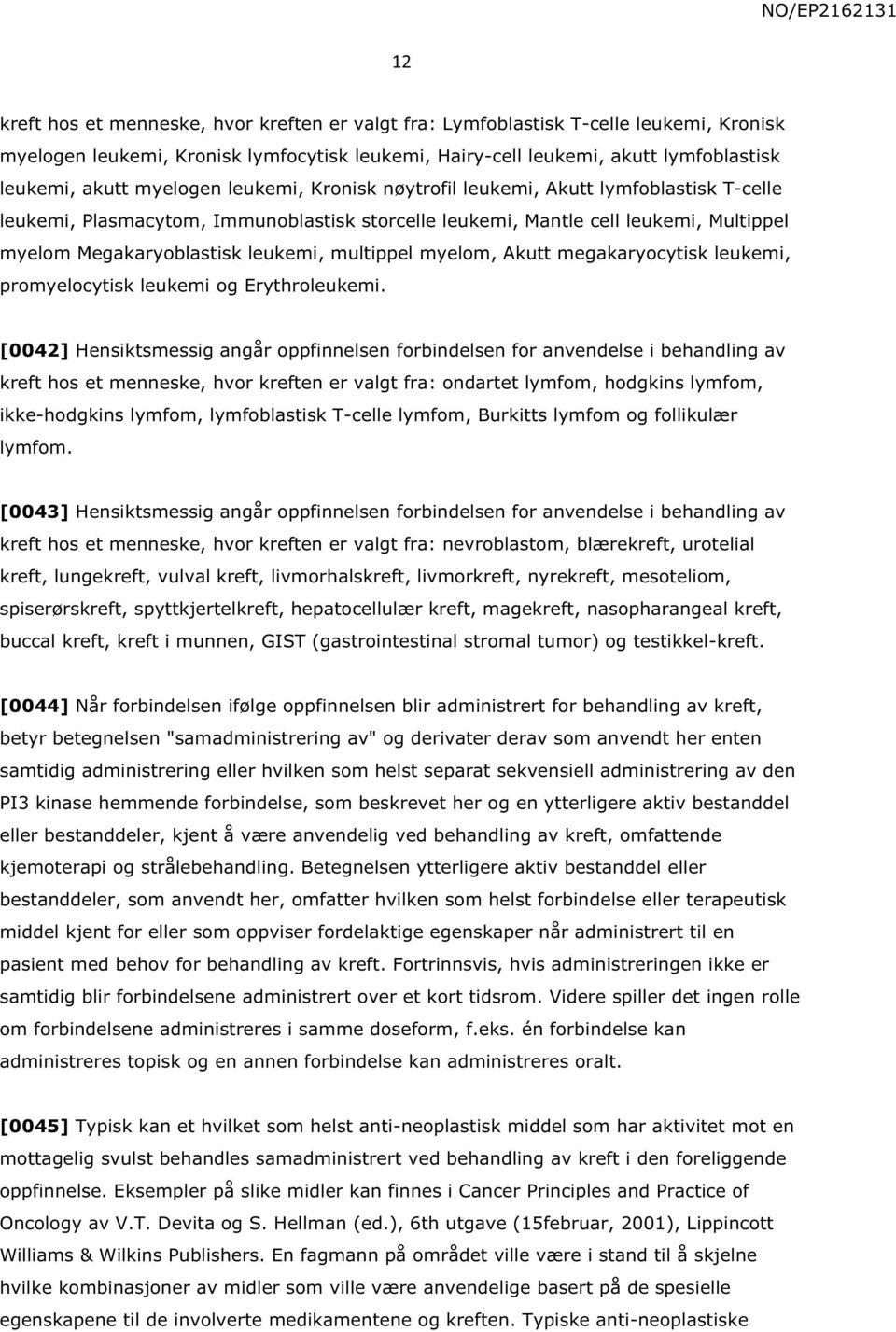 multippel myelom, Akutt megakaryocytisk leukemi, promyelocytisk leukemi og Erythroleukemi.