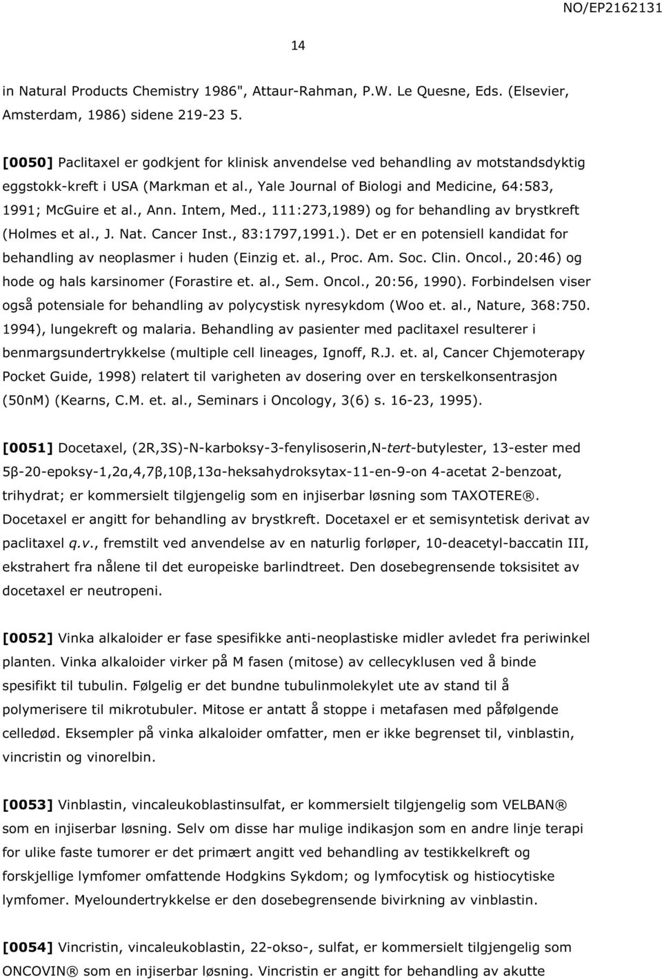 Intem, Med., 111:273,1989) og for behandling av brystkreft (Holmes et al., J. Nat. Cancer Inst., 83:1797,1991.). Det er en potensiell kandidat for behandling av neoplasmer i huden (Einzig et. al., Proc.