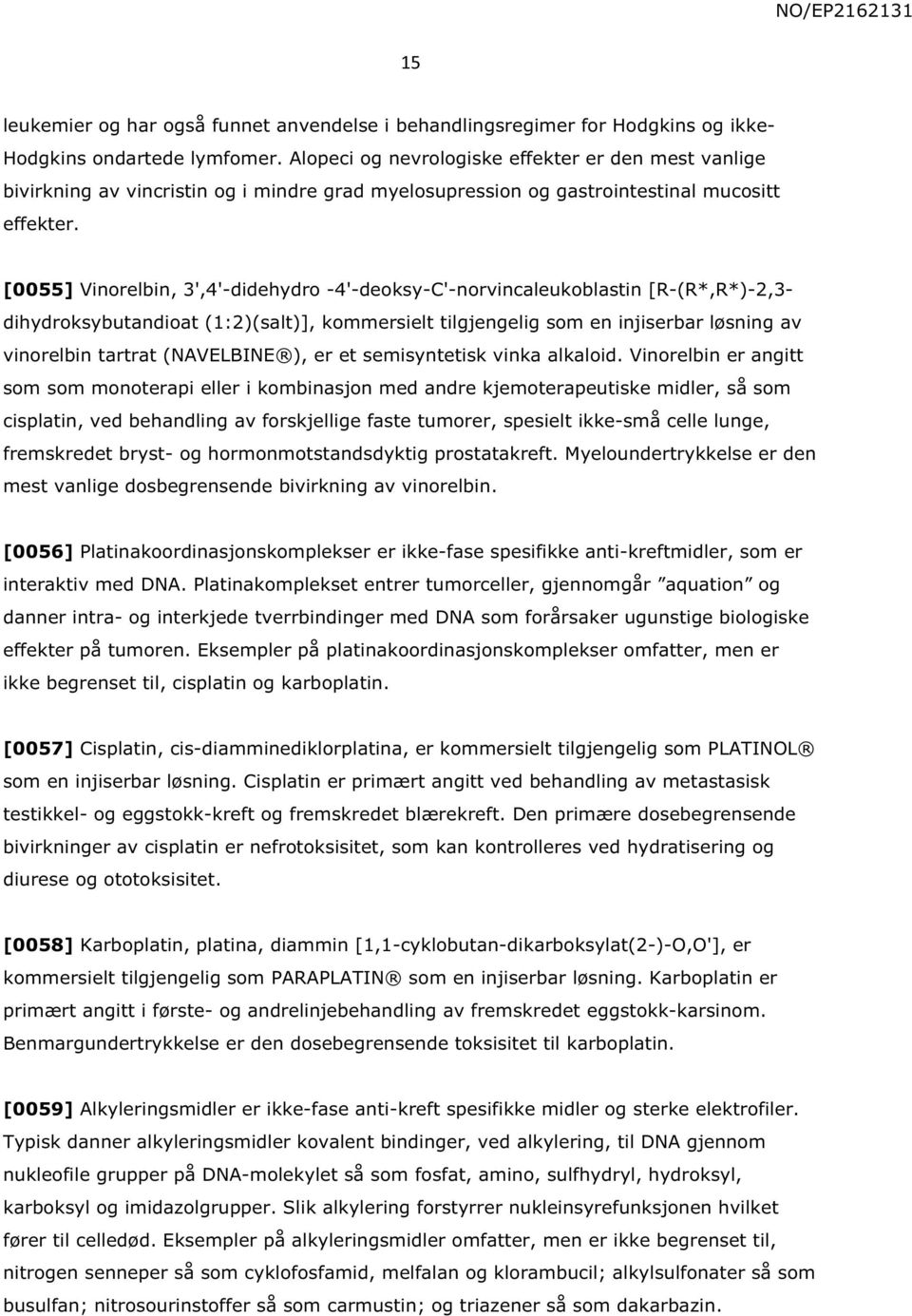 [0055] Vinorelbin, 3',4'-didehydro -4'-deoksy-C'-norvincaleukoblastin [R-(R*,R*)-2,3- dihydroksybutandioat (1:2)(salt)], kommersielt tilgjengelig som en injiserbar løsning av vinorelbin tartrat