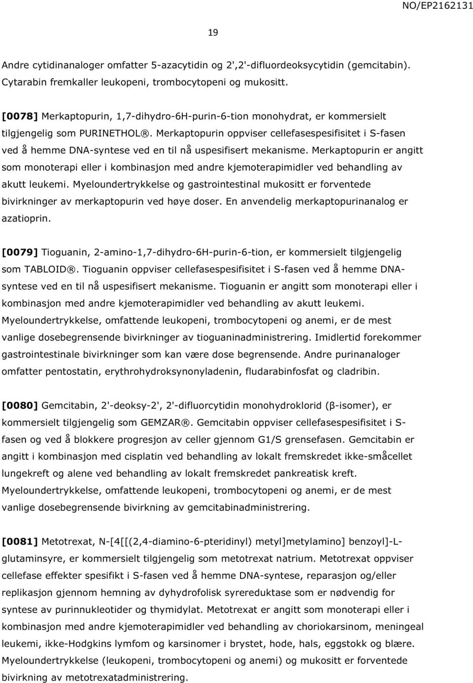 Merkaptopurin oppviser cellefasespesifisitet i S-fasen ved å hemme DNA-syntese ved en til nå uspesifisert mekanisme.