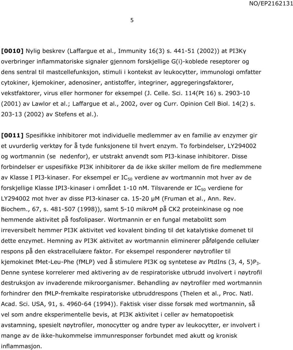 cytokiner, kjemokiner, adenosiner, antistoffer, integriner, aggregeringsfaktorer, vekstfaktorer, virus eller hormoner for eksempel (J. Celle. Sci. 114(Pt 16) s. 2903-10 (2001) av Lawlor et al.