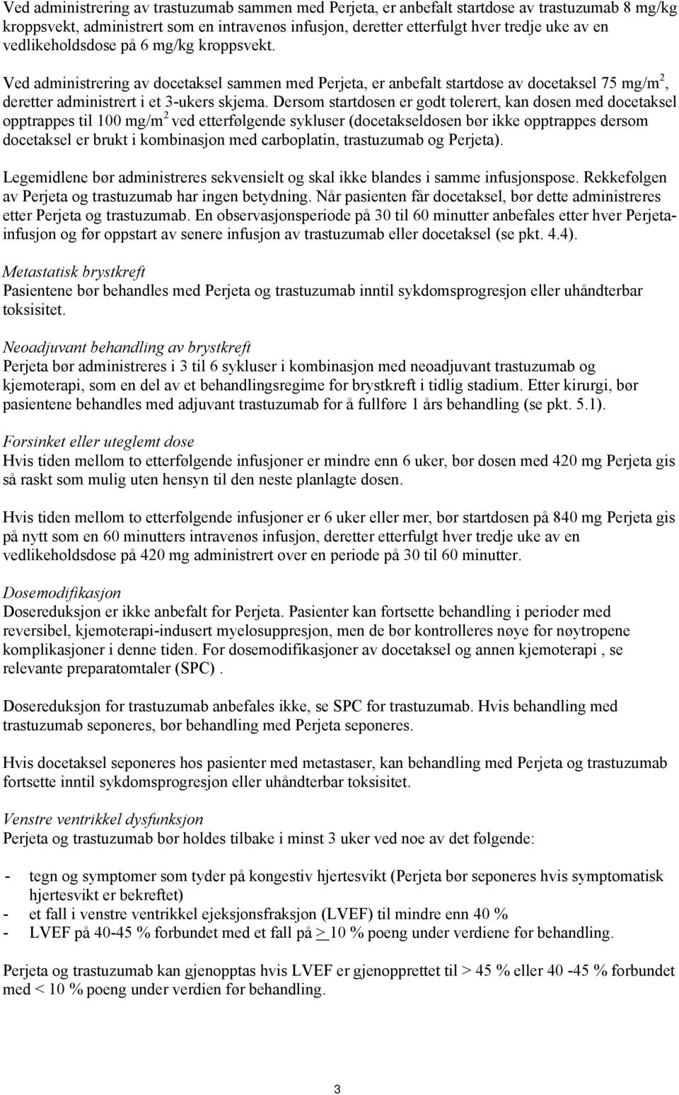 Dersom startdosen er godt tolerert, kan dosen med docetaksel opptrappes til 100 mg/m 2 ved etterfølgende sykluser (docetakseldosen bør ikke opptrappes dersom docetaksel er brukt i kombinasjon med