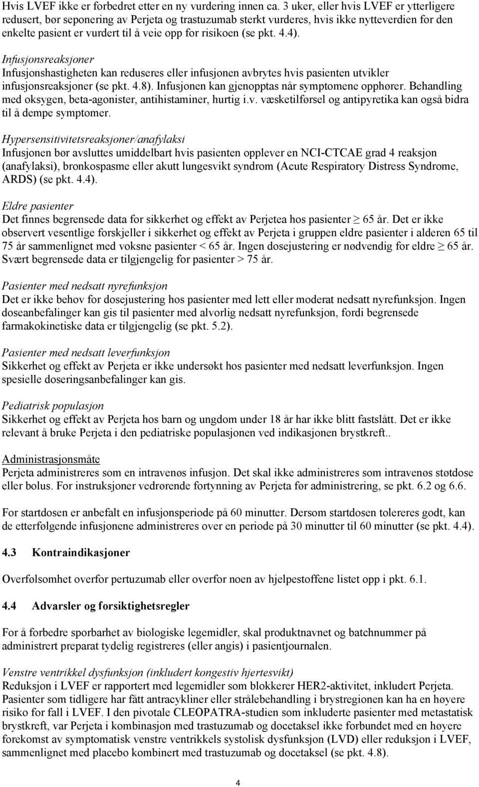 pkt. 4.4). Infusjonsreaksjoner Infusjonshastigheten kan reduseres eller infusjonen avbrytes hvis pasienten utvikler infusjonsreaksjoner (se pkt. 4.8).