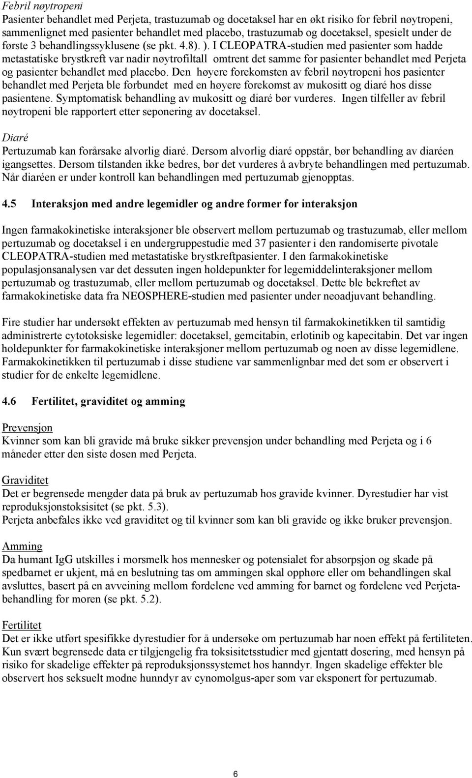 I CLEOPATRA-studien med pasienter som hadde metastatiske brystkreft var nadir nøytrofiltall omtrent det samme for pasienter behandlet med Perjeta og pasienter behandlet med placebo.