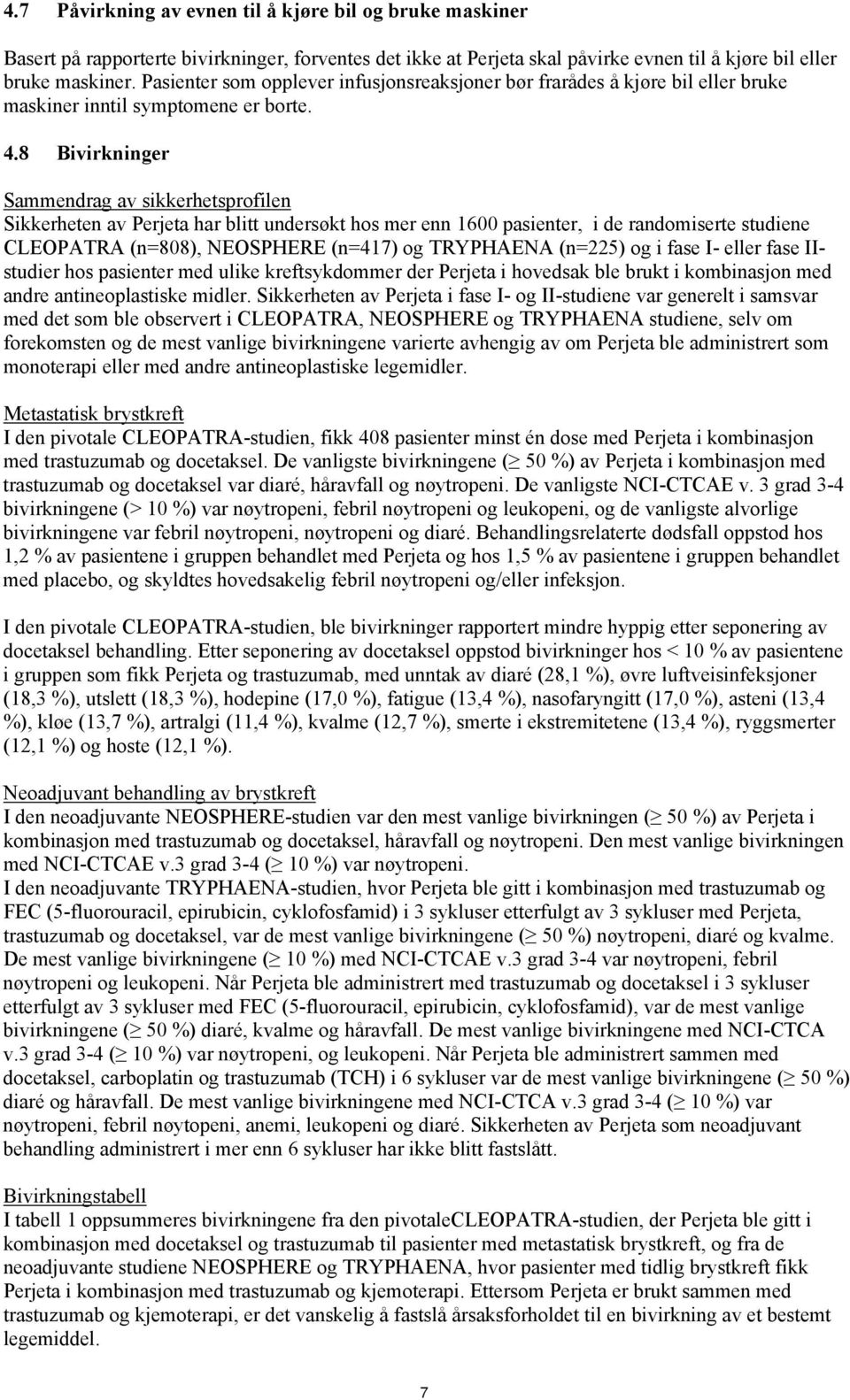 8 Bivirkninger Sammendrag av sikkerhetsprofilen Sikkerheten av Perjeta har blitt undersøkt hos mer enn 1600 pasienter, i de randomiserte studiene CLEOPATRA (n=808), NEOSPHERE (n=417) og TRYPHAENA