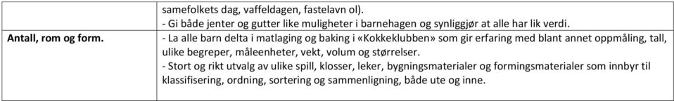 - La alle barn delta i matlaging og baking i «Kokkeklubben» som gir erfaring med blant annet oppmåling, tall, ulike begreper,