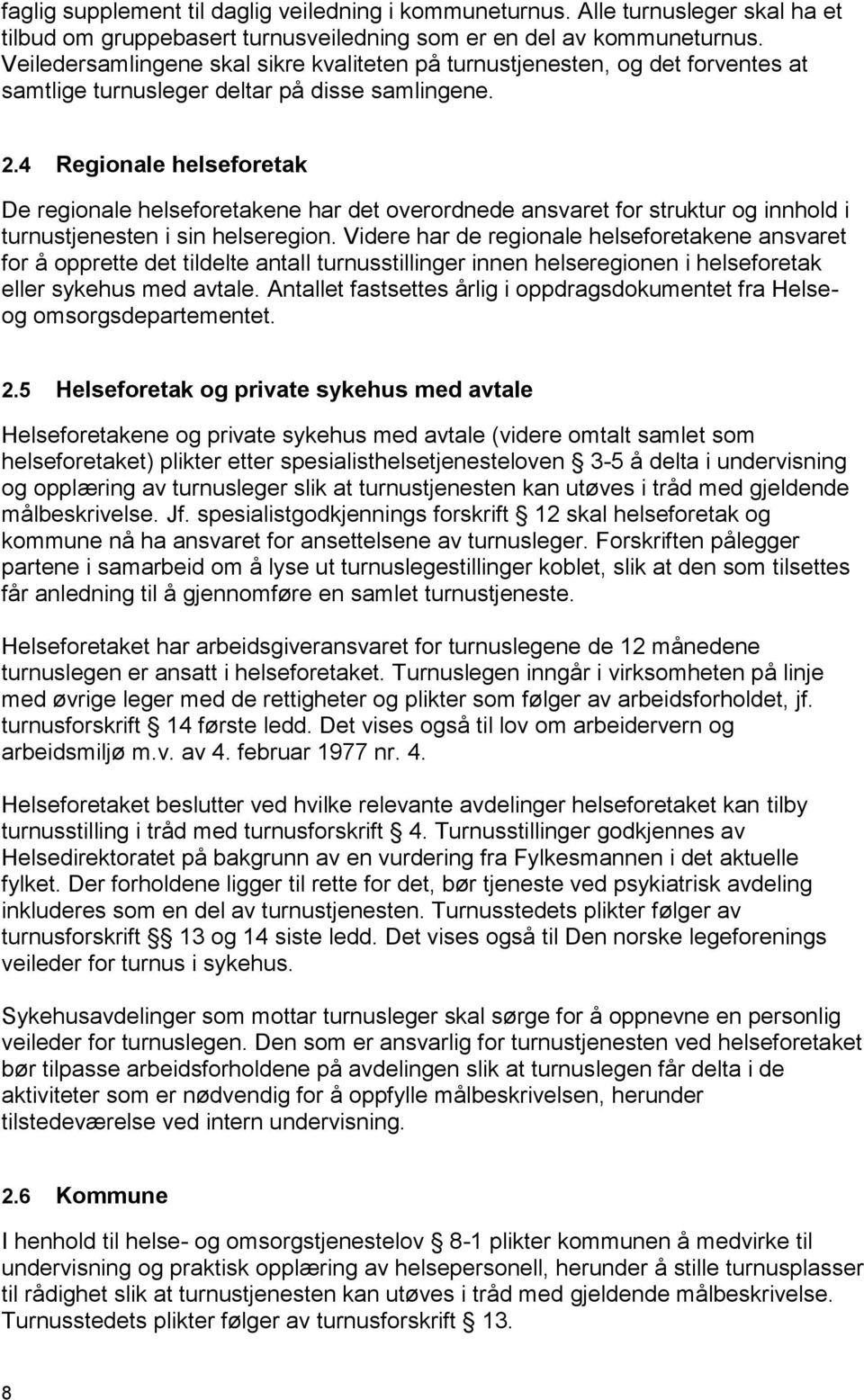 4 Regionale helseforetak De regionale helseforetakene har det overordnede ansvaret for struktur og innhold i turnustjenesten i sin helseregion.