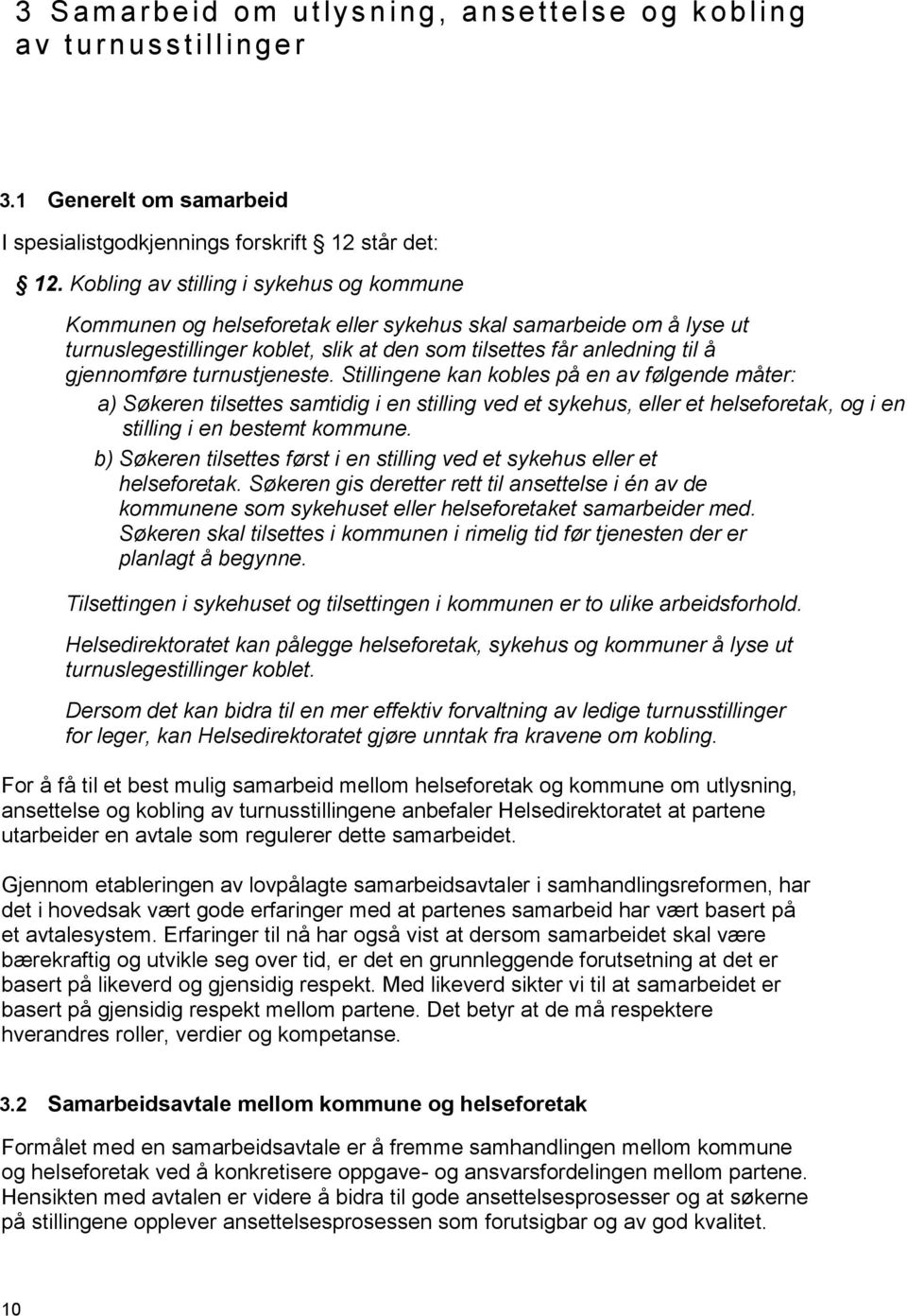 turnustjeneste. Stillingene kan kobles på en av følgende måter: a) Søkeren tilsettes samtidig i en stilling ved et sykehus, eller et helseforetak, og i en stilling i en bestemt kommune.