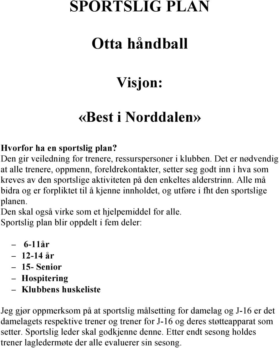 Alle må bidra og er forpliktet til å kjenne innholdet, og utføre i fht den sportslige planen. Den skal også virke som et hjelpemiddel for alle.