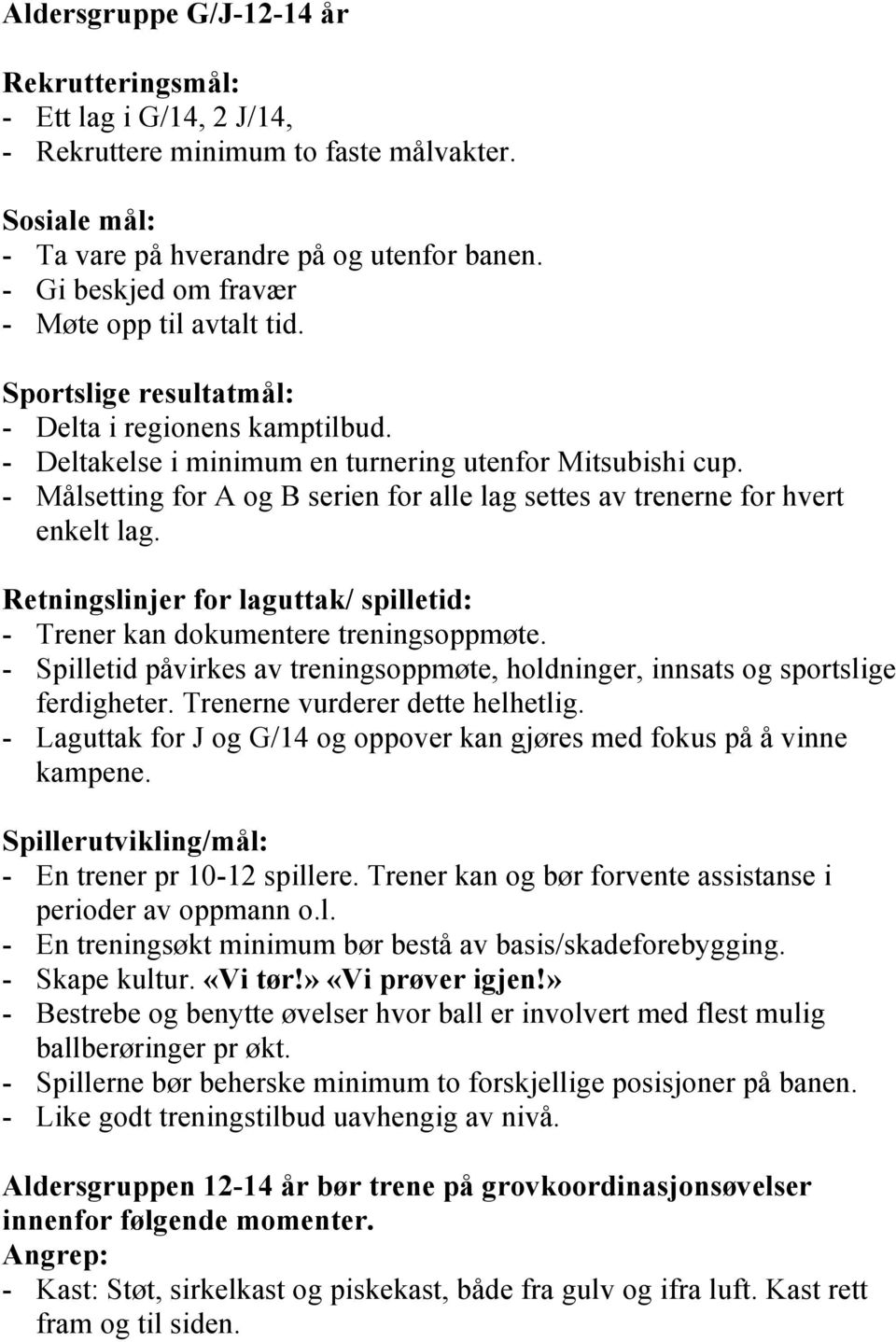 - Målsetting for A og B serien for alle lag settes av trenerne for hvert enkelt lag. Retningslinjer for laguttak/ spilletid: - Trener kan dokumentere treningsoppmøte.