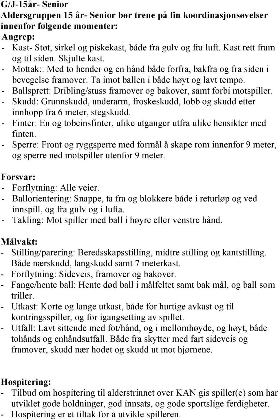 - Ballsprett: Dribling/stuss framover og bakover, samt forbi motspiller. - Skudd: Grunnskudd, underarm, froskeskudd, lobb og skudd etter innhopp fra 6 meter, stegskudd.