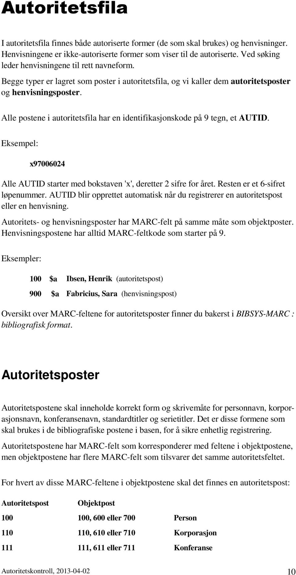 Alle postene i autoritetsfila har en identifikasjonskode på 9 tegn, et AUTID. Eksempel x97006024 Alle AUTID starter med bokstaven 'x', deretter 2 sifre for året. Resten er et 6-sifret løpenummer.