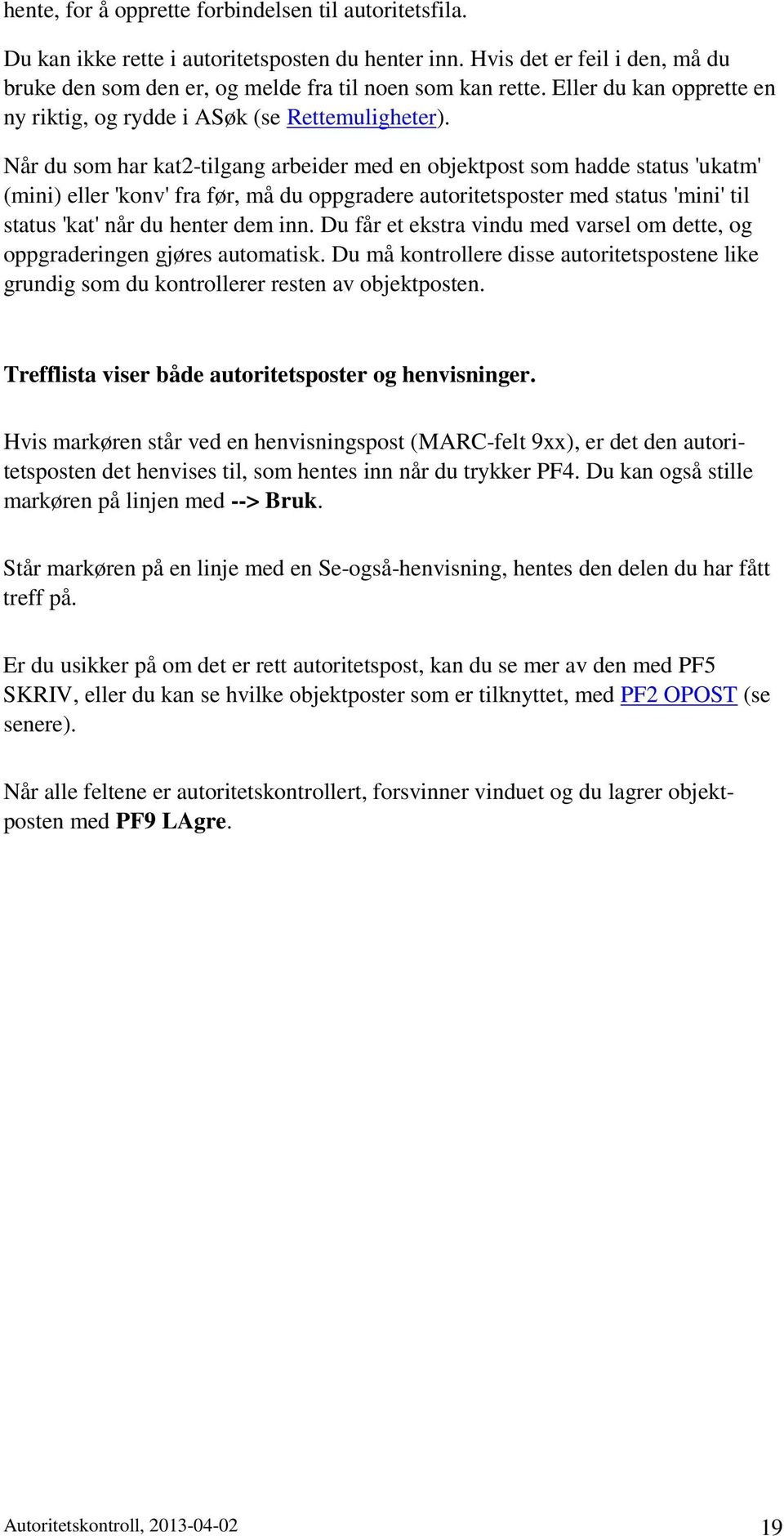 Når du som har kat2-tilgang arbeider med en objektpost som hadde status 'ukatm' (mini) eller 'konv' fra før, må du oppgradere autoritetsposter med status 'mini' til status 'kat' når du henter dem inn.