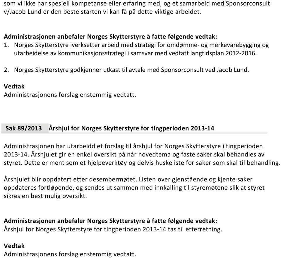 12 2016. 2. Norges Skytterstyre godkjenner utkast til avtale med Sponsorconsult ved Jacob Lund.