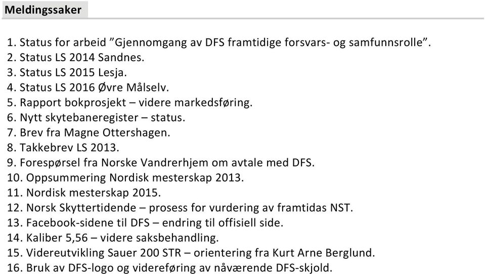 Forespørsel fra Norske Vandrerhjem om avtale med DFS. 10. Oppsummering Nordisk mesterskap 2013. 11. Nordisk mesterskap 2015. 12.