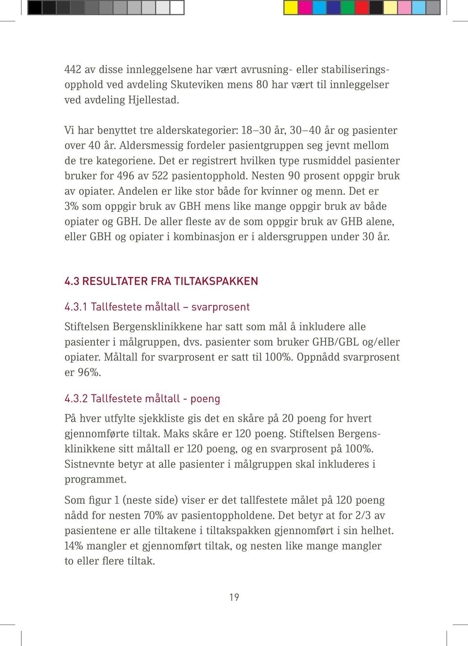 Det er registrert hvilken type rusmiddel pasienter bruker for 496 av 522 pasientopphold. Nesten 90 prosent oppgir bruk av opiater. Andelen er like stor både for kvinner og menn.