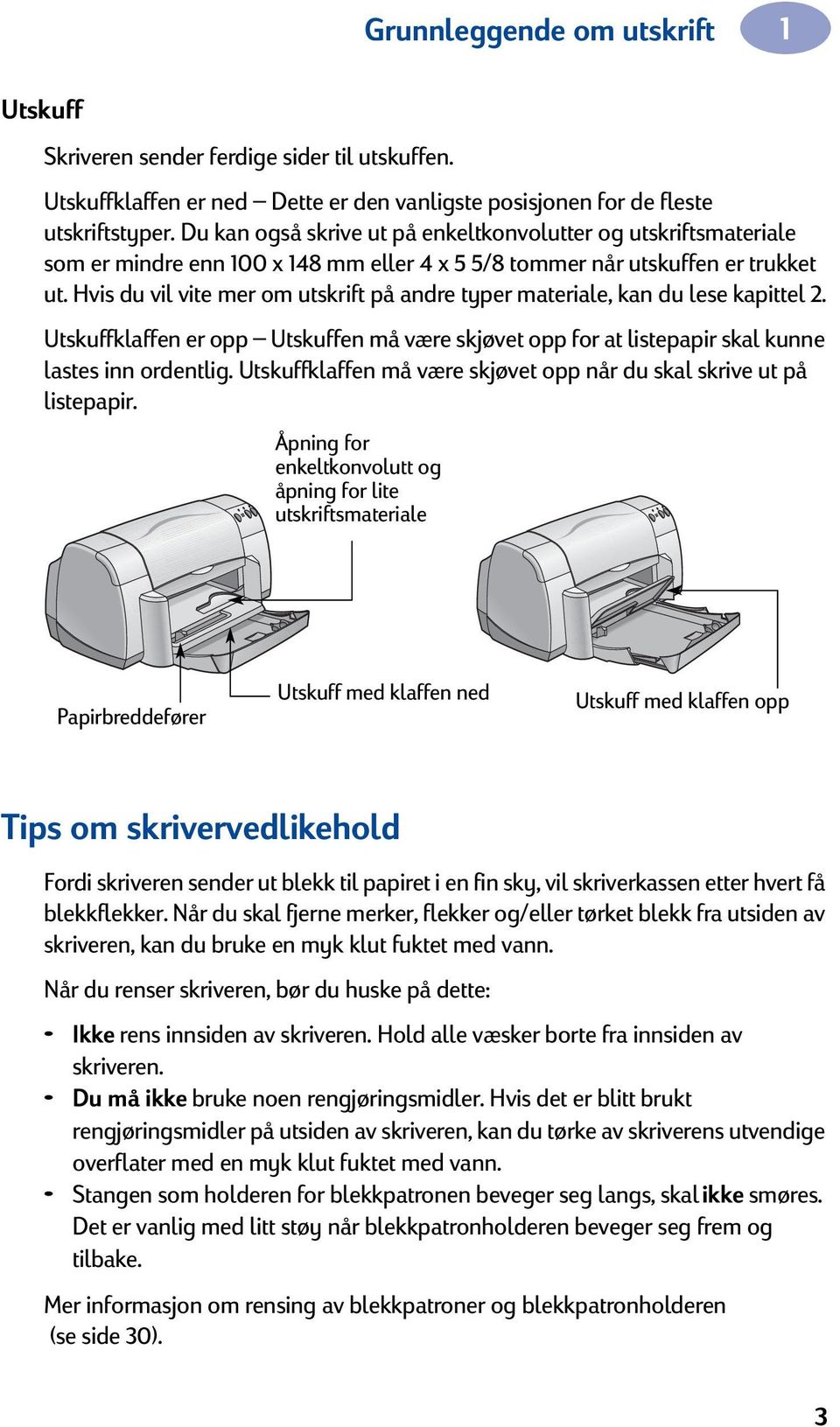 Hvis du vil vite mer om utskrift på andre typer materiale, kan du lese kapittel 2. Utskuffklaffen er opp Utskuffen må være skjøvet opp for at listepapir skal kunne lastes inn ordentlig.