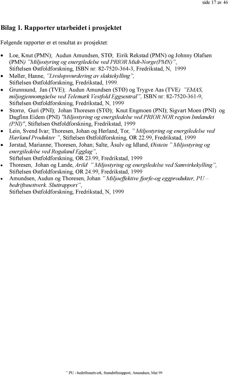 PRIOR Midt-Norge(PMN), Stiftelsen Østfoldforskning, ISBN nr: 82-7520-364-3, Fredrikstad, N, 1999 Møller, Hanne, Livsløpsvurdering av slaktekylling, Stiftelsen Østfoldforskning, Fredrikstad, 1999.