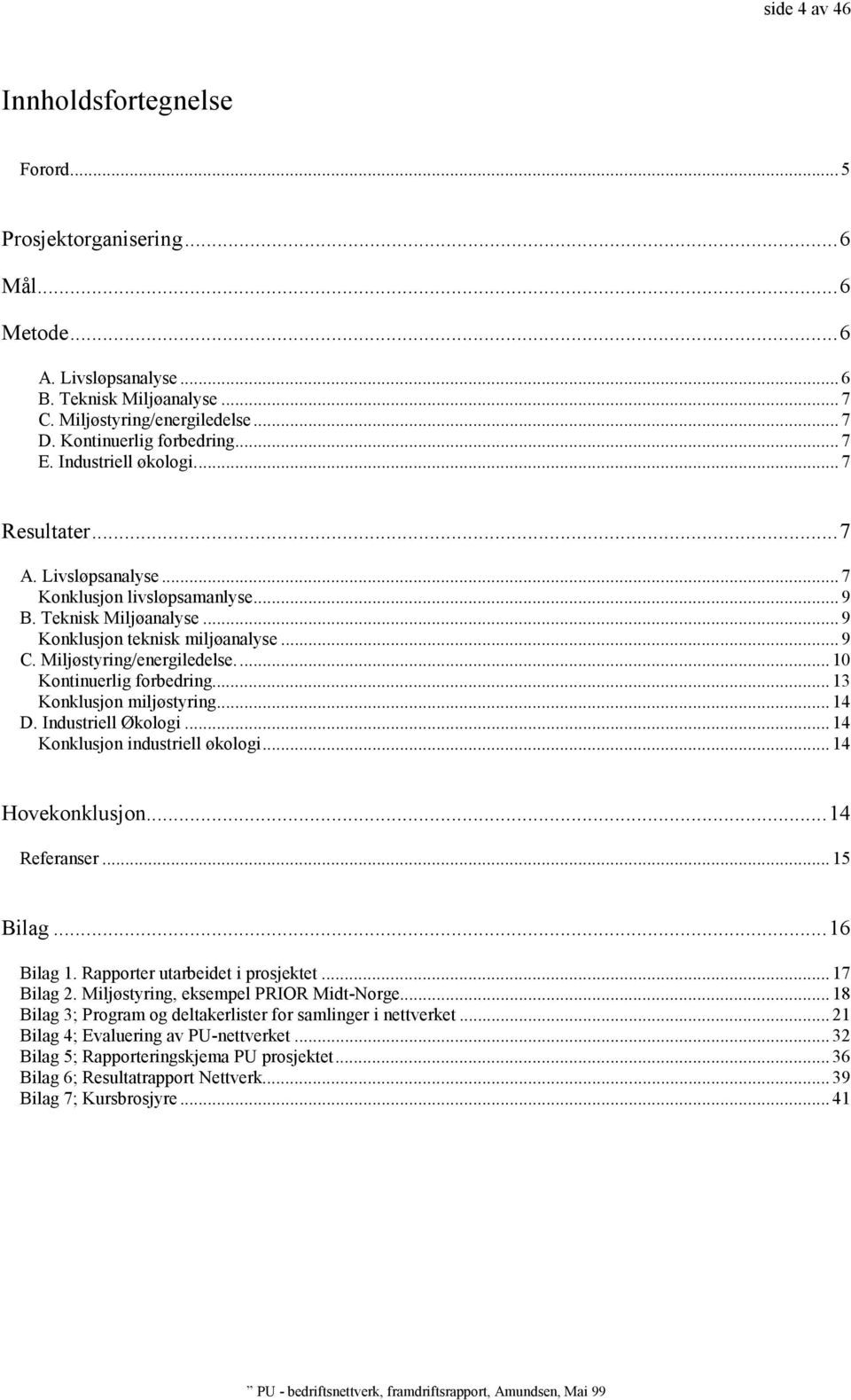 ..10 Kontinuerlig forbedring...13 Konklusjon miljøstyring...14 D. Industriell Økologi...14 Konklusjon industriell økologi...14 Hovekonklusjon...14 Referanser...15 Bilag...16 Bilag 1.