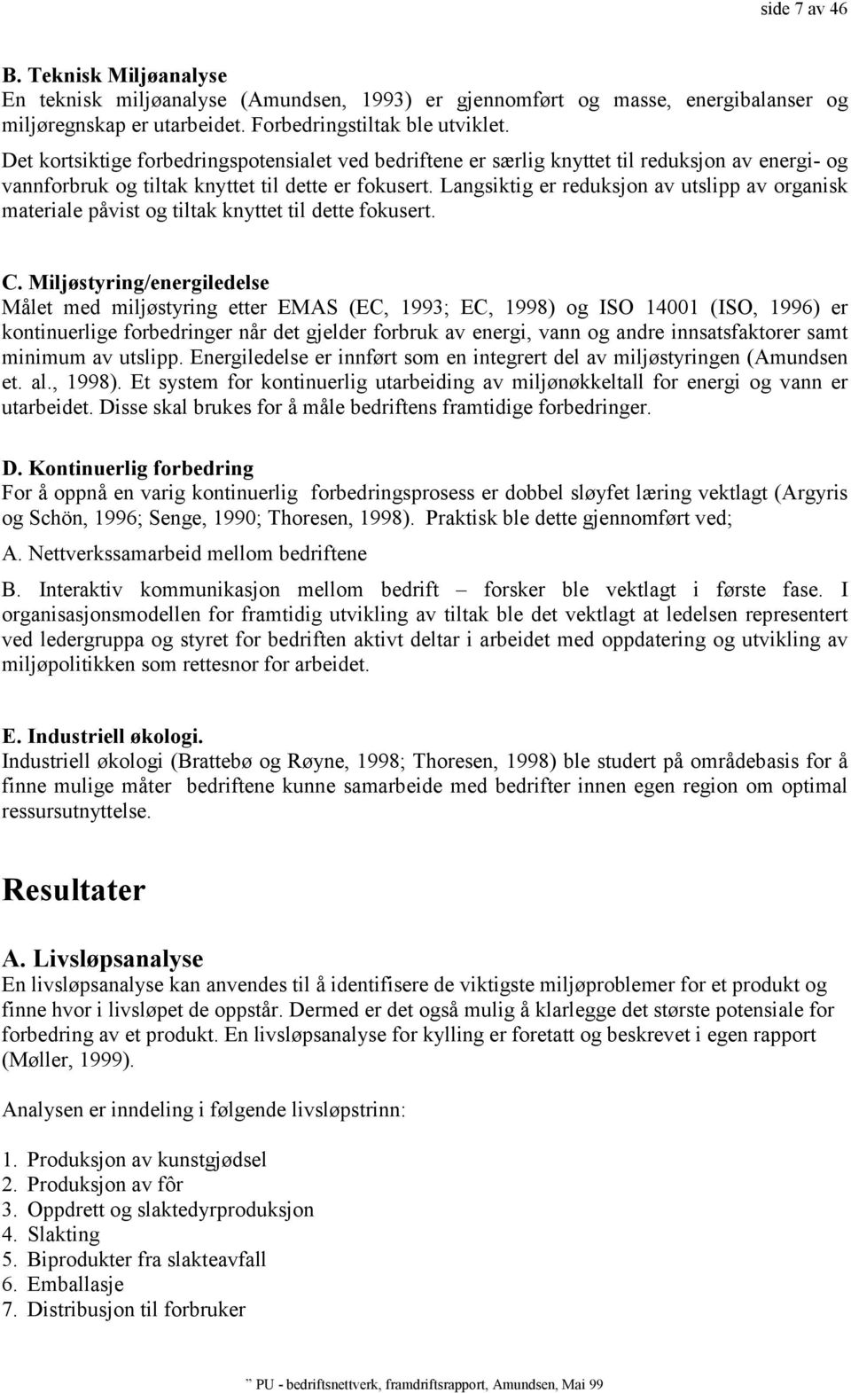 Langsiktig er reduksjon av utslipp av organisk materiale påvist og tiltak knyttet til dette fokusert. C.