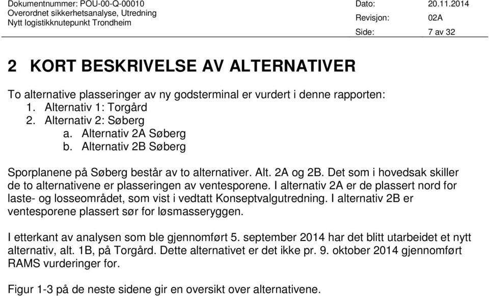 I alternativ 2A er de plassert nord for laste- og losseområdet, som vist i vedtatt Konseptvalgutredning. I alternativ 2B er ventesporene plassert sør for løsmasseryggen.