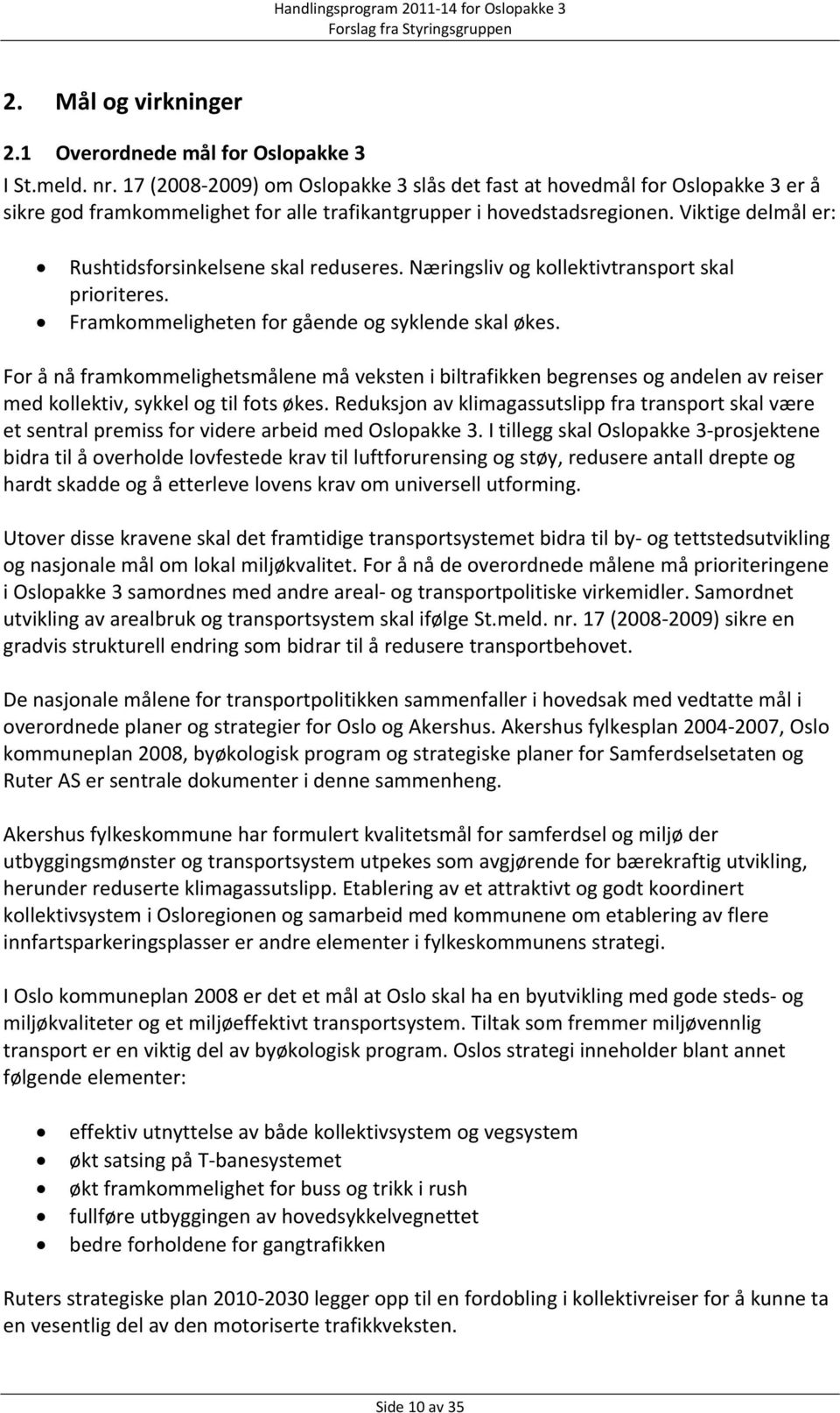 Viktige delmål er: Rushtidsforsinkelsene skal reduseres. Næringsliv og kollektivtransport skal prioriteres. Framkommeligheten for gående og syklende skal økes.