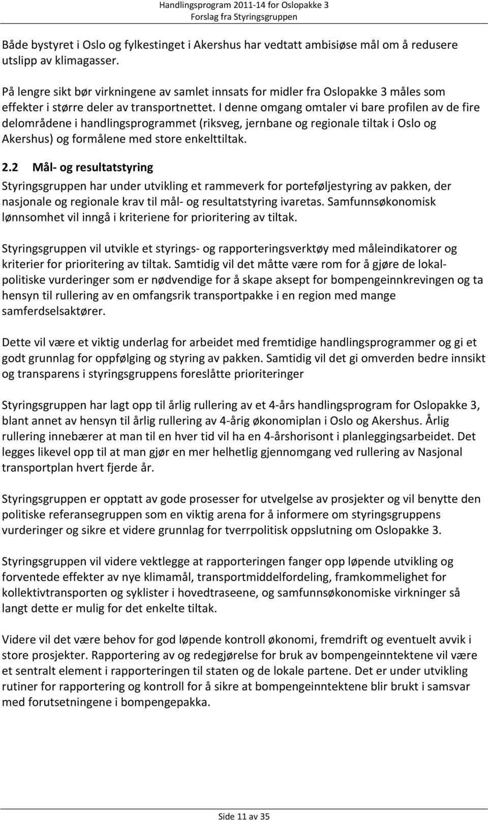 I denne omgang omtaler vi bare profilen av de fire delområdene i handlingsprogrammet (riksveg, jernbane og regionale tiltak i Oslo og Akershus) og formålene med store enkelttiltak. 2.