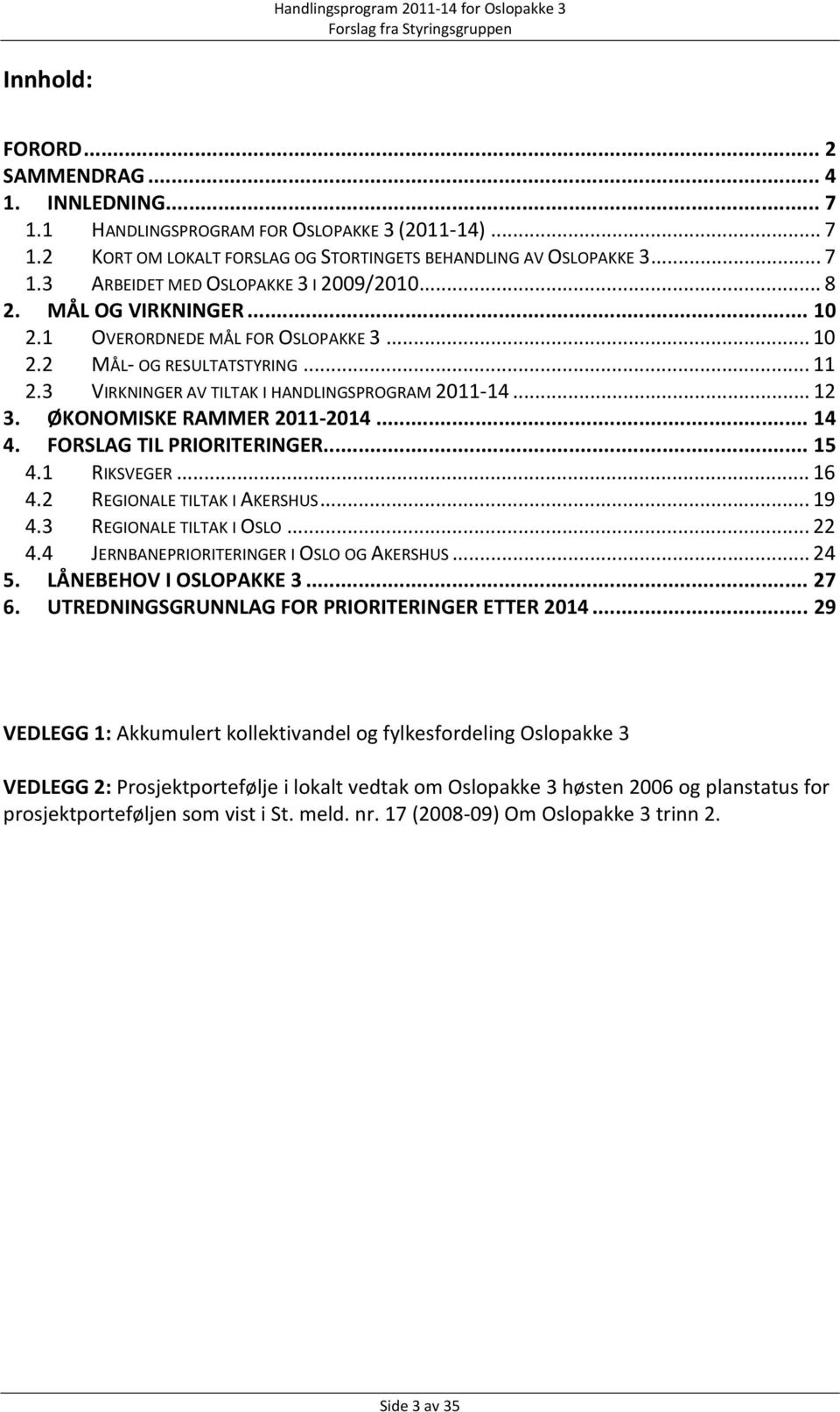 .. 14 4. FORSLAG TIL PRIORITERINGER... 15 4.1 RIKSVEGER... 16 4.2 REGIONALE TILTAK I AKERSHUS... 19 4.3 REGIONALE TILTAK I OSLO... 22 4.4 JERNBANEPRIORITERINGER I OSLO OG AKERSHUS... 24 5.