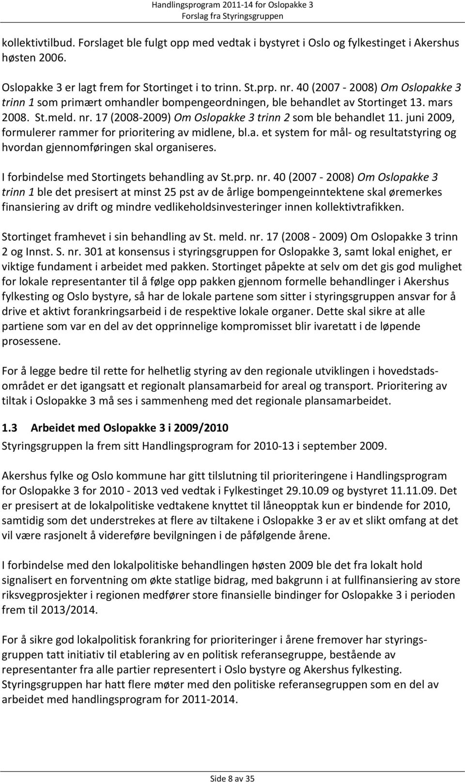 juni 2009, formulerer rammer for prioritering av midlene, bl.a. et system for mål og resultatstyring og hvordan gjennomføringen skal organiseres. I forbindelse med Stortingets behandling av St.prp.