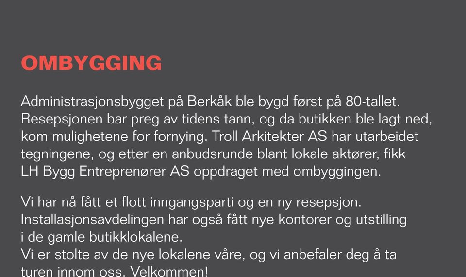 Troll Arkitekter AS har utarbeidet tegningene, og etter en anbudsrunde blant lokale aktører, fikk LH Bygg Entreprenører AS oppdraget med