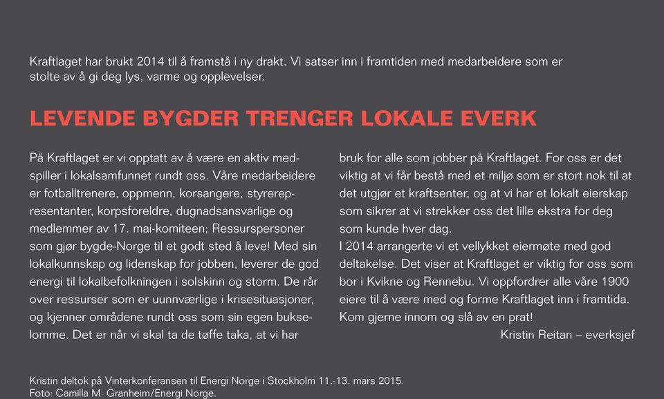 Våre medarbeidere er fotballtrenere, oppmenn, korsangere, styrerepresentanter, korpsforeldre, dugnadsansvarlige og medlemmer av 17.