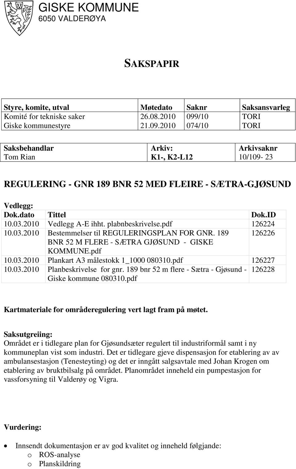 ID 10.03.2010 Vedlegg A-E ihht. plabnbeskrivelse.pdf 126224 10.03.2010 Bestemmelser til REGULERINGSPLAN FOR GNR. 189 126226 BNR 52 M FLERE - SÆTRA GJØSUND - GISKE KOMMUNE.pdf 10.03.2010 Plankart A3 målestokk 1_1000 080310.