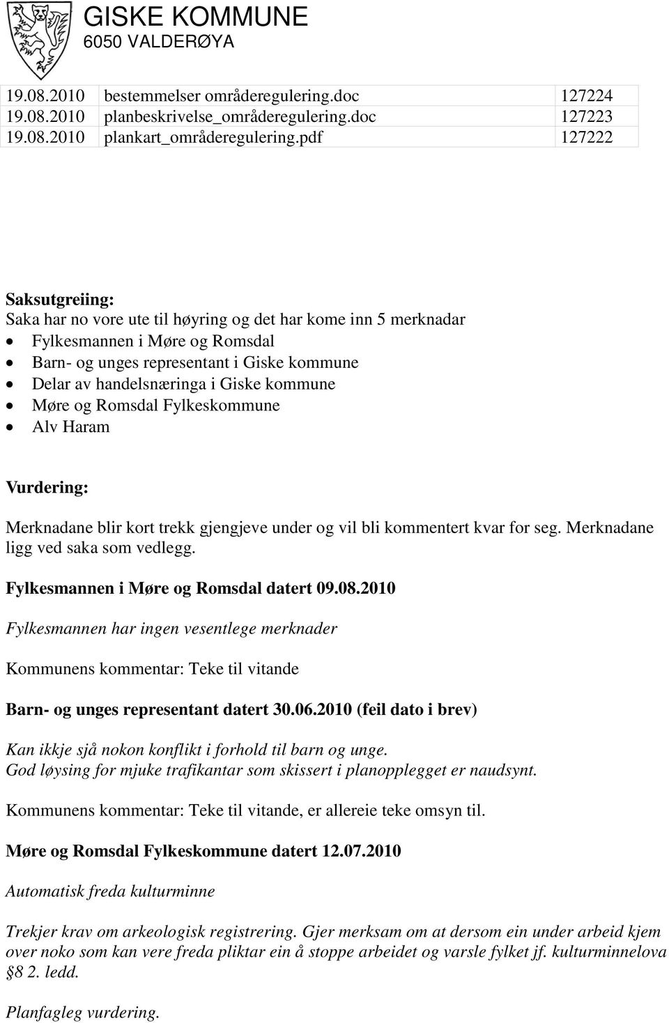 kommune Møre og Romsdal Fylkeskommune Alv Haram Vurdering: Merknadane blir kort trekk gjengjeve under og vil bli kommentert kvar for seg. Merknadane ligg ved saka som vedlegg.