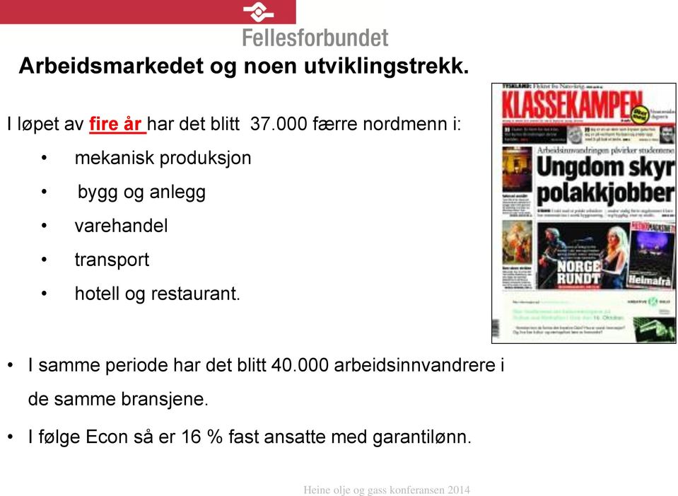 transport hotell og restaurant. I samme periode har det blitt 40.