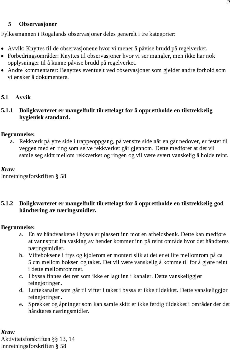 Andre kommentarer: Benyttes eventuelt ved observasjoner som gjelder andre forhold som vi ønsker å dokumentere. 5.1 