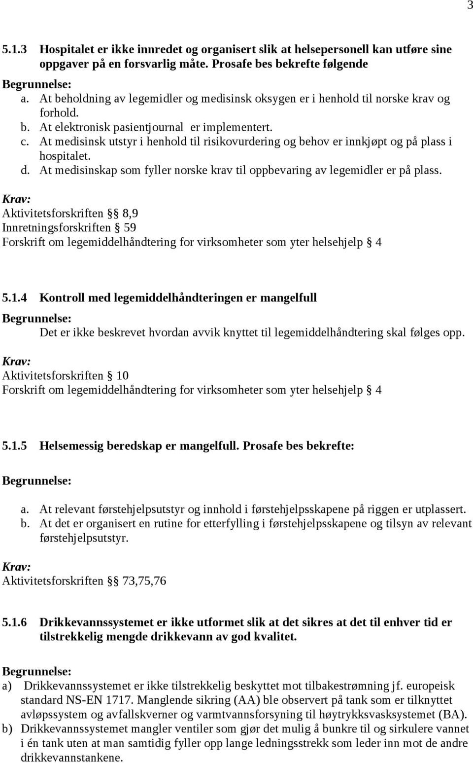 At medisinsk utstyr i henhold til risikovurdering og behov er innkjøpt og på plass i hospitalet. d. At medisinskap som fyller norske krav til oppbevaring av legemidler er på plass.