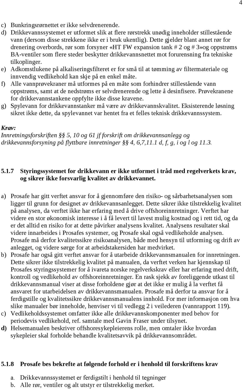 tekniske tilkoplinger. e) Adkomstlukene på alkaliseringsfilteret er for små til at tømming av filtermateriale og innvendig vedlikehold kan skje på en enkel måte.