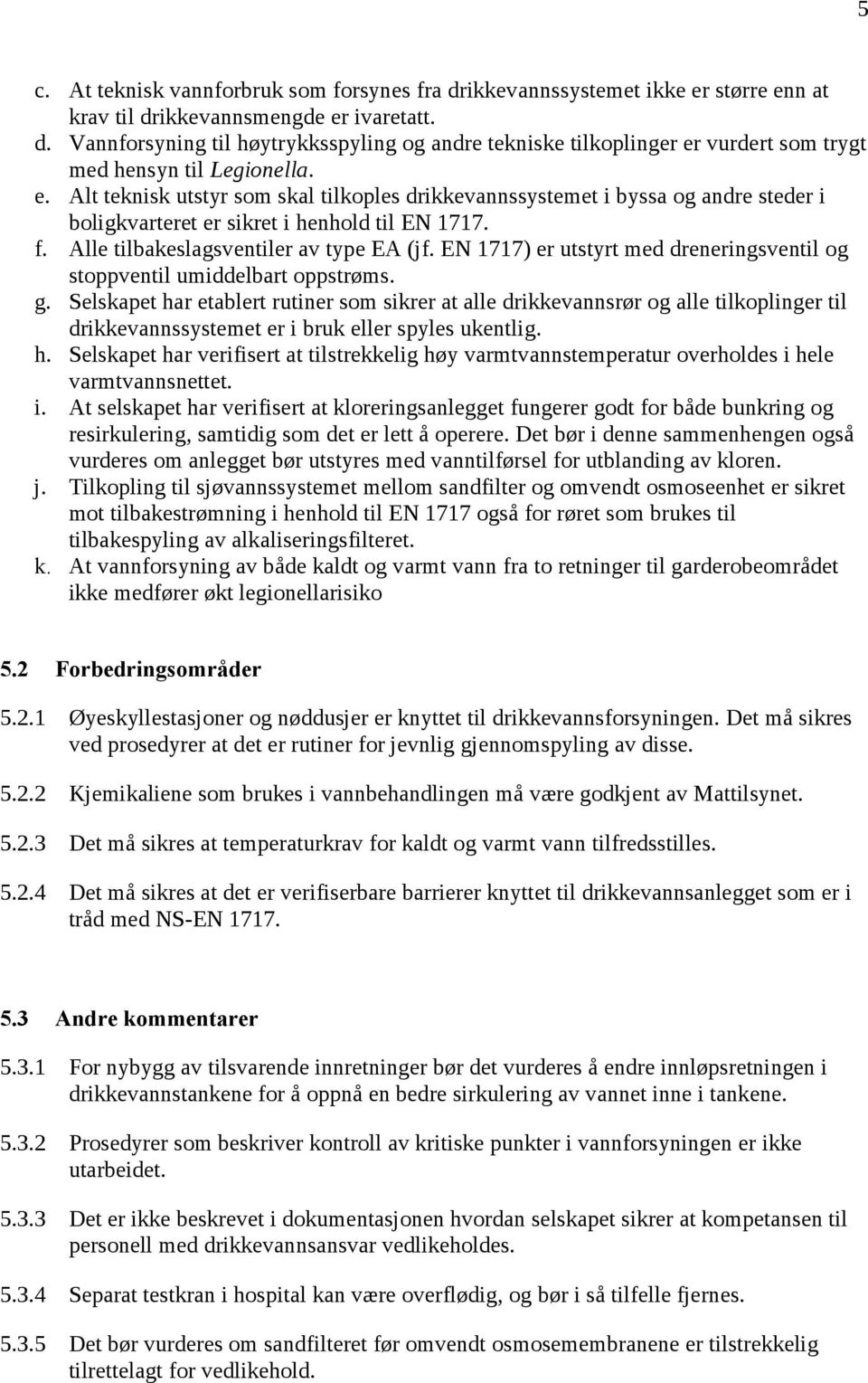 EN 1717) er utstyrt med dreneringsventil og stoppventil umiddelbart oppstrøms. g.