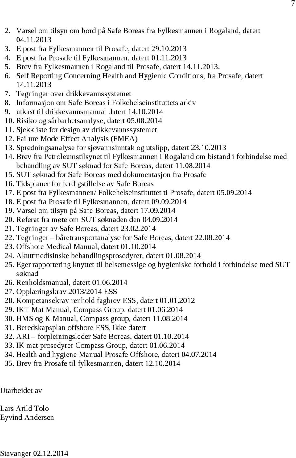 Tegninger over drikkevannssystemet 8. Informasjon om Safe Boreas i Folkehelseinstituttets arkiv 9. utkast til drikkevannsmanual datert 14.10.2014 10. Risiko og sårbarhetsanalyse, datert 05.08.2014 11.