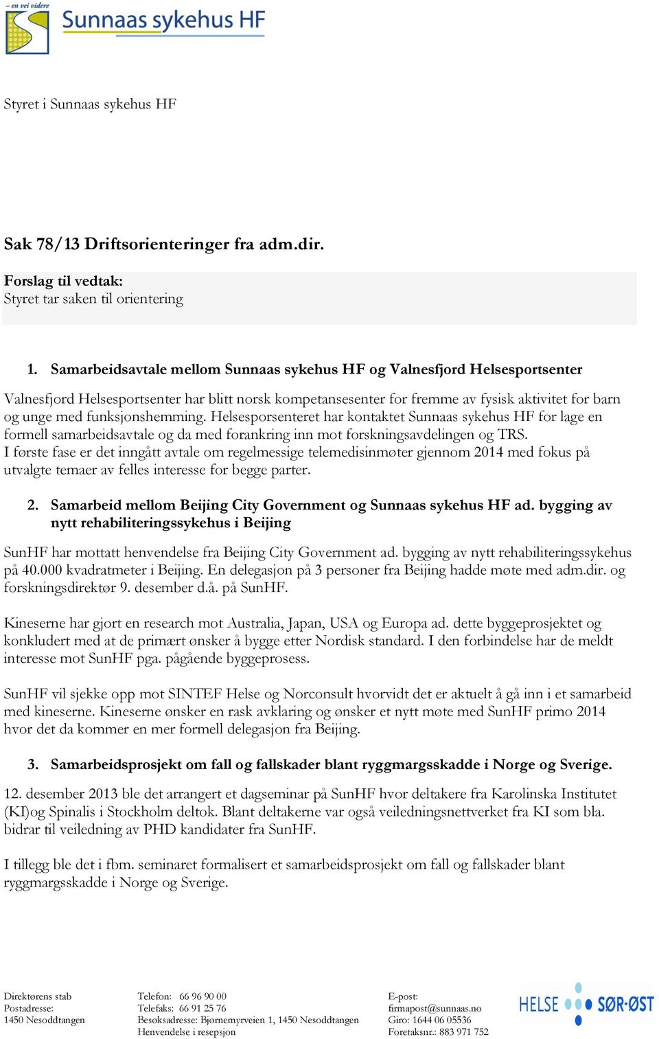 funksjonshemming. Helsesporsenteret har kontaktet Sunnaas sykehus HF for lage en formell samarbeidsavtale og da med forankring inn mot forskningsavdelingen og TRS.