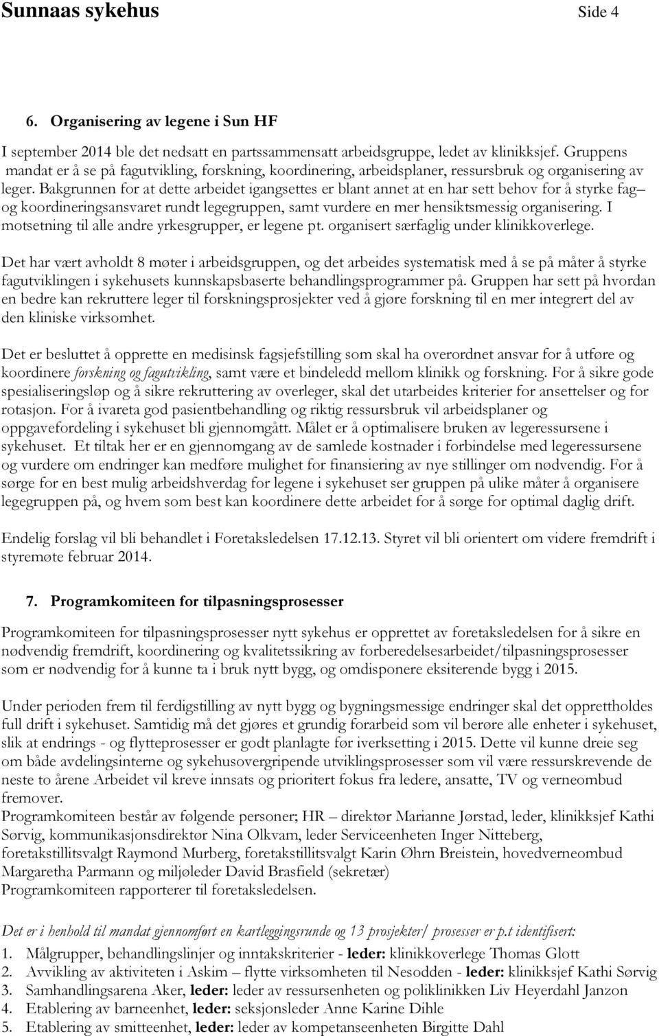 Bakgrunnen for at dette arbeidet igangsettes er blant annet at en har sett behov for å styrke fag og koordineringsansvaret rundt legegruppen, samt vurdere en mer hensiktsmessig organisering.