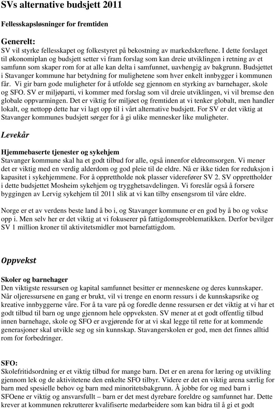 Budsjettet i Stavanger kommune har betydning for mulighetene som hver enkelt innbygger i kommunen får. Vi gir barn gode muligheter for å utfolde seg gjennom en styrking av barnehager, skole og SFO.