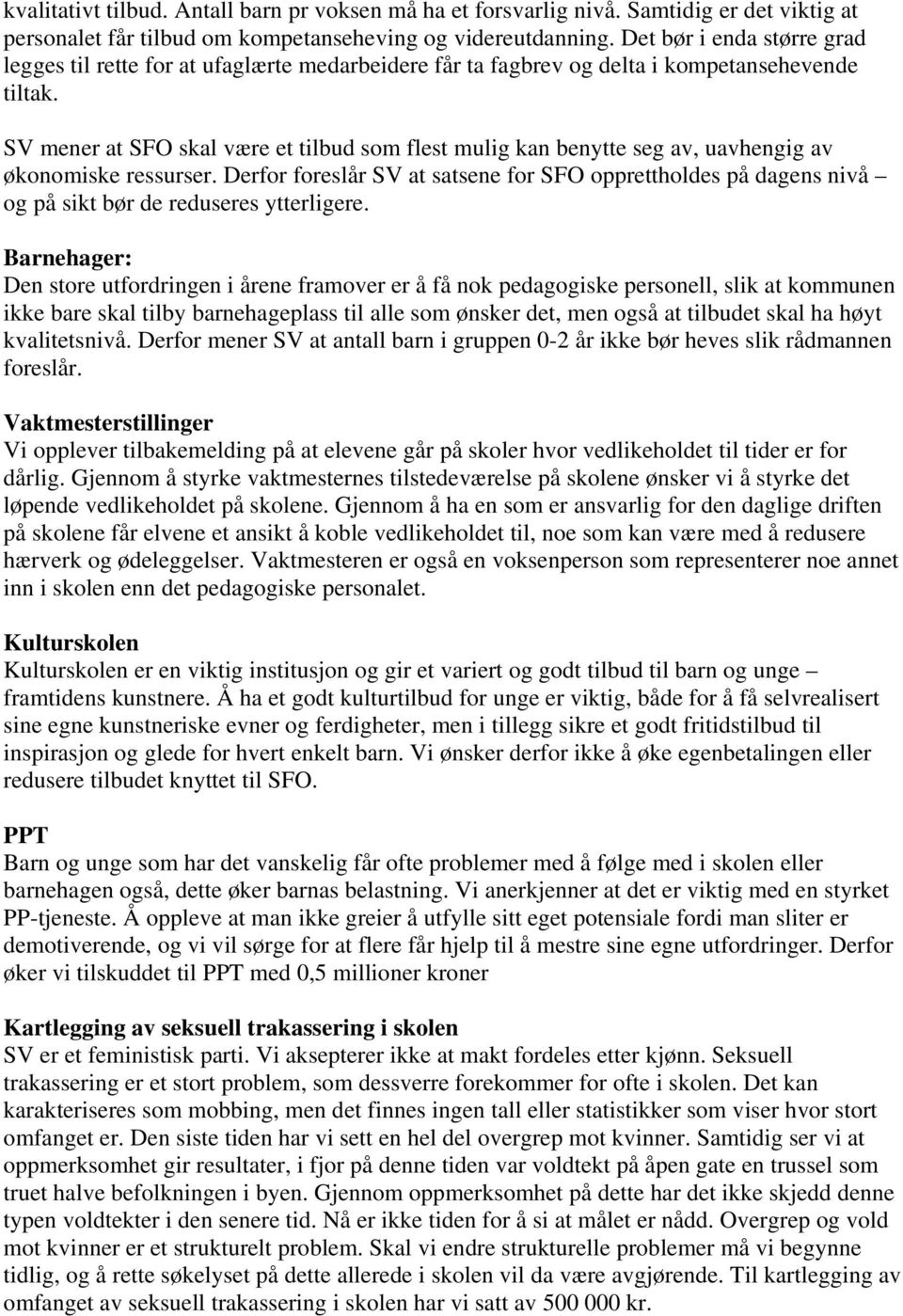 SV mener at SFO skal være et tilbud som flest mulig kan benytte seg av, uavhengig av økonomiske ressurser.