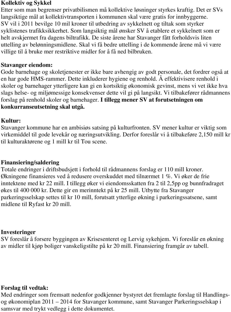 Som langsiktig mål ønsker SV å etablere et sykkelnett som er helt avskjermet fra dagens biltrafikk. De siste årene har Stavanger fått forholdsvis liten uttelling av belønningsmidlene.