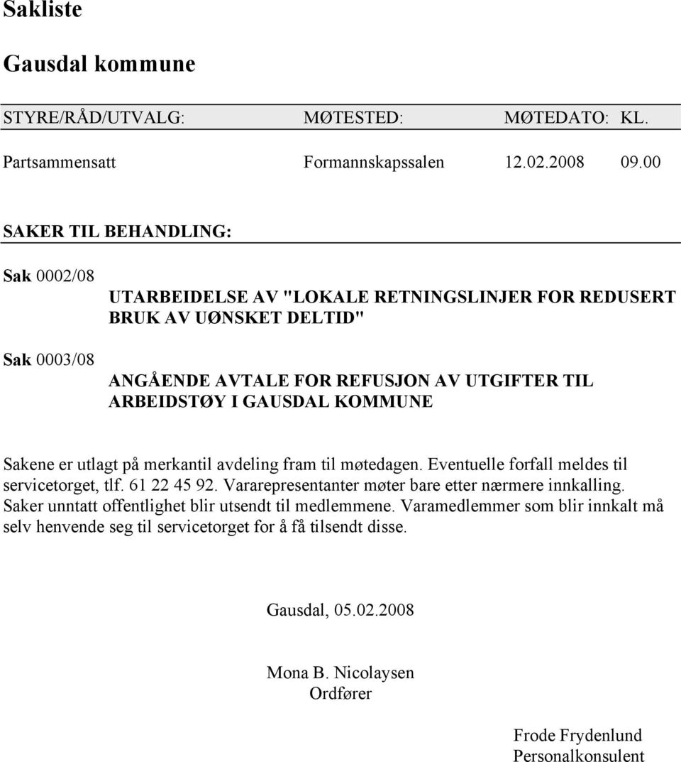 I GAUSDAL KOMMUNE Sakene er utlagt på merkantil avdeling fram til møtedagen. Eventuelle forfall meldes til servicetorget, tlf. 61 22 45 92.